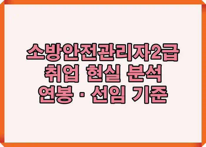 소방안전관리자2급 취업과 연봉&middot;선임 기준을 실제 채용 사례 기반으로 분석한 정보 이미지