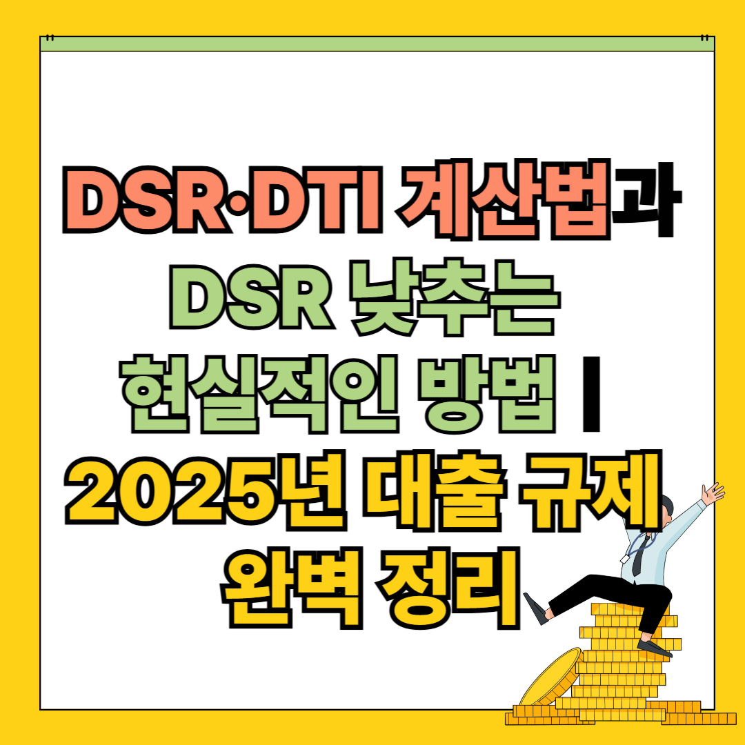 DSR·DTI 계산법과 DSR 낮추는 현실적인 방법 ❘ 2025년 대출 규제 완벽 정리