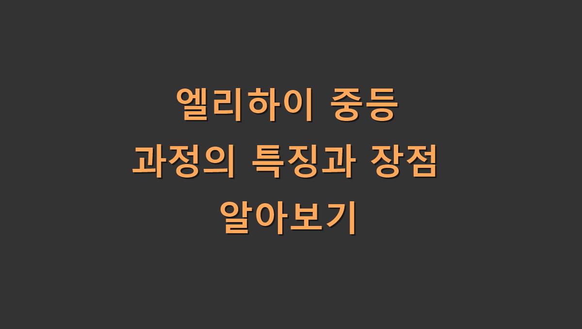 엘리하이 중등 과정의 특징과 장점 알아보기​​