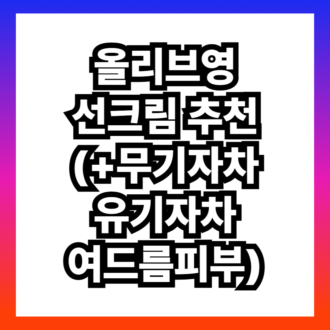 올리브영 선크림 추천(+무기자차 유기자차 여드름피부)