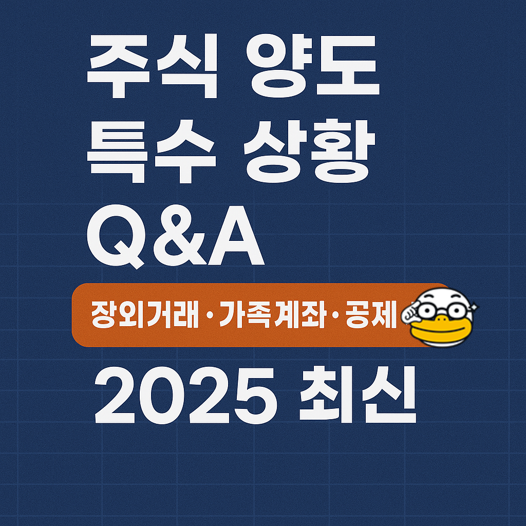 주식 양도 특수 상황 Q&amp;A｜장외거래&middot;가족계좌&middot;공제 사례 (2025 최신)
주식 양도 특수 상황 Q&amp;A｜장외거래&middot;가족계좌&middot;공제 사례 (2025 최신)