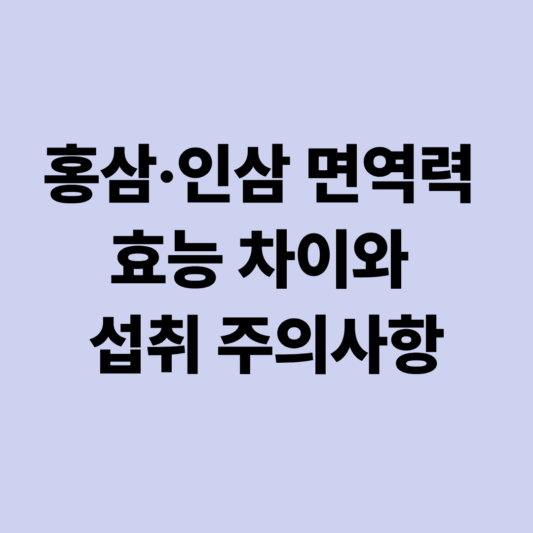 홍삼·인삼 면역력 효능 차이와 섭취 주의사항