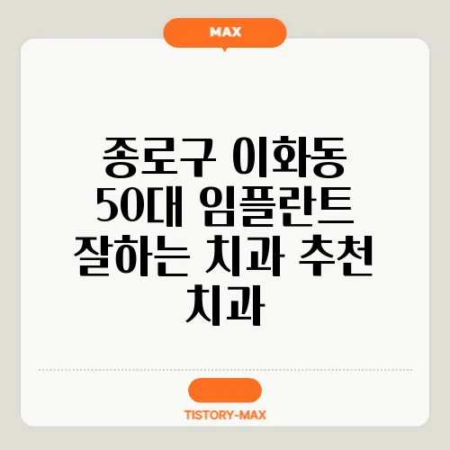 종로구 이화동 50대 임플란트 잘하는 치과 추천 치과