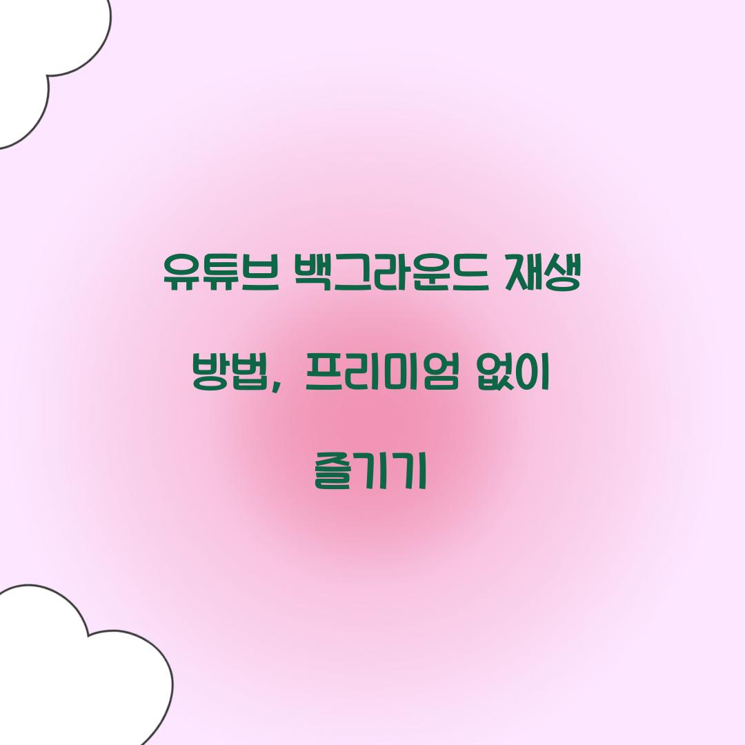 유튜브 백그라운드 재생
