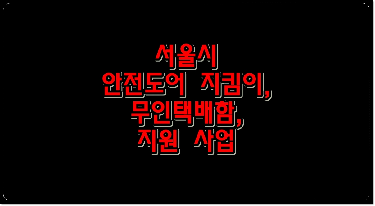 서울시-안전도어-지킴이-무인택배함-지원-사업
