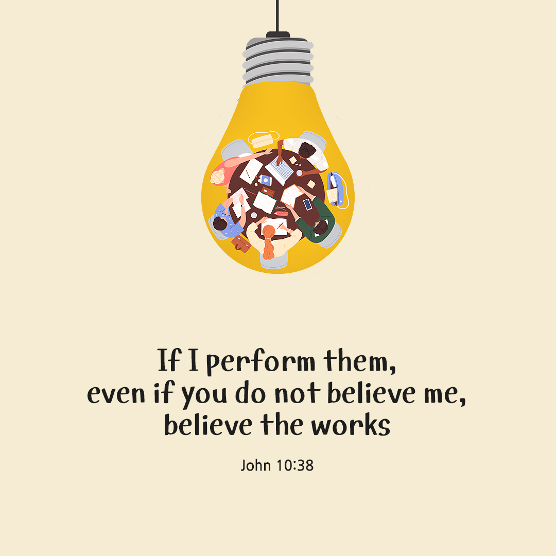 If I perform them, even if you do not believe me, believe the works. (John 10:38) by pieonane Daily Bible quote image