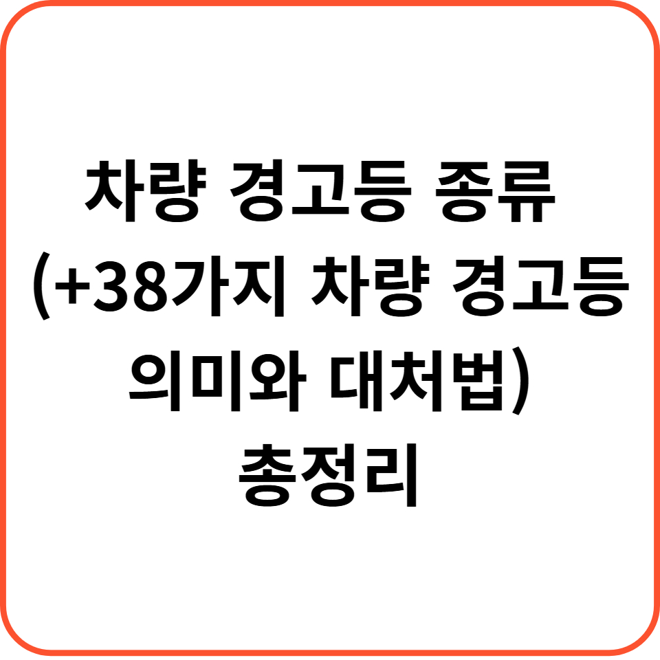 차량 경고등 종류 총정리 (+38가지 차량 경고등 의미와 대처법)