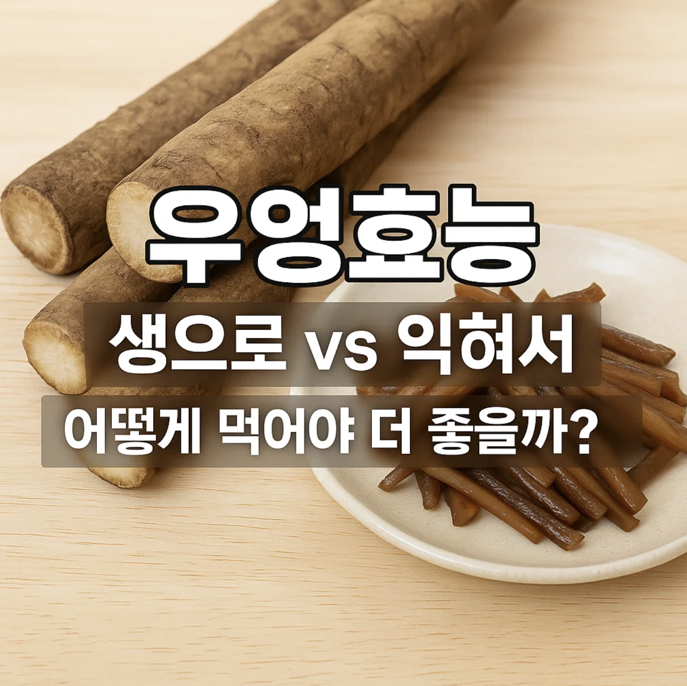 우엉효능, 생으로 vs 익혀서 어떻게 먹어야 더 좋을까?