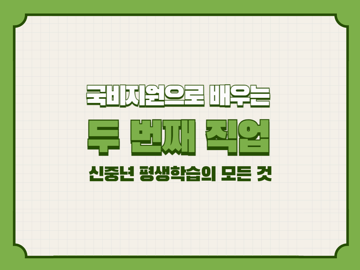 국비지원으로 배우는 두 번째 직업 &ndash; 신중년 평생학습의 모든 것