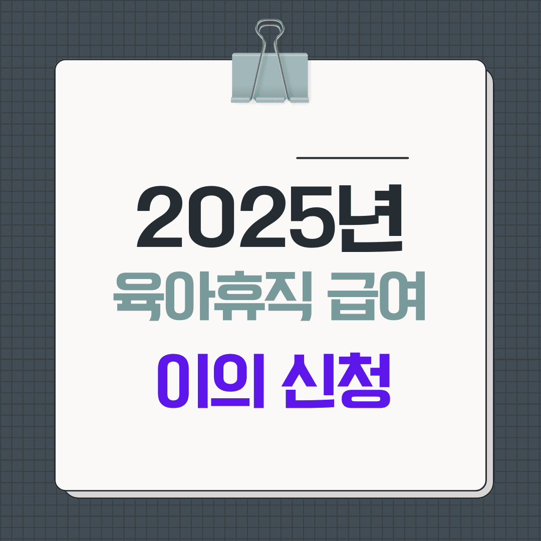 육아휴직 급여 이의 신청 최신 가이드 2025: 거절된 급여 100% 되찾는 방법