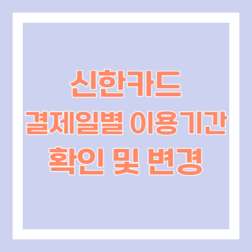 신한카드 결제일별 이용기간 확인 및 변경