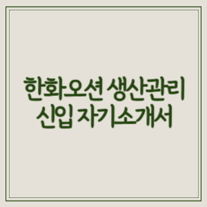 한화오션-생산관리-신입-자기소개서