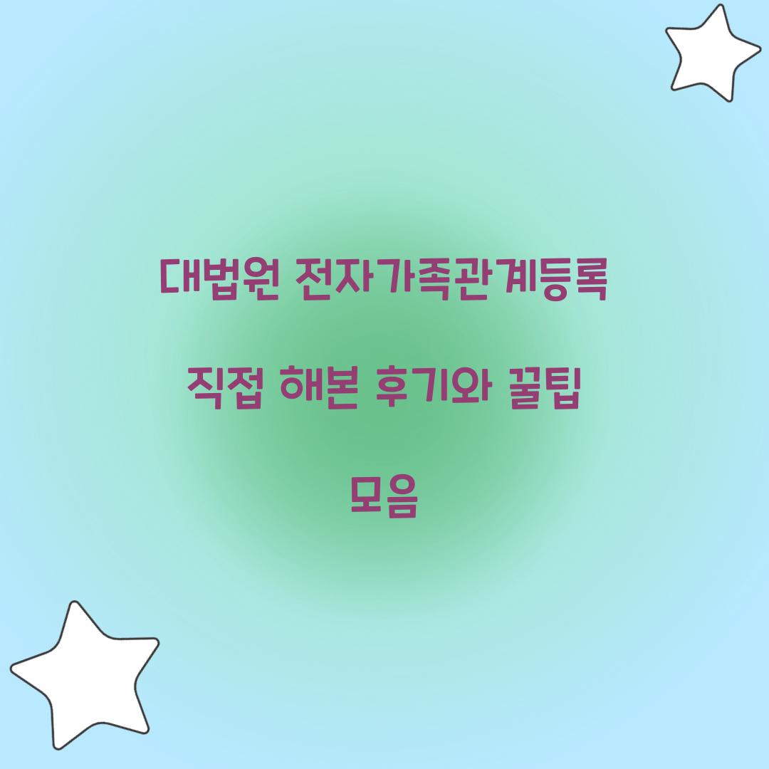 대법원 전자가족관계등록 직접 해본 후기와 꿀팁 모음