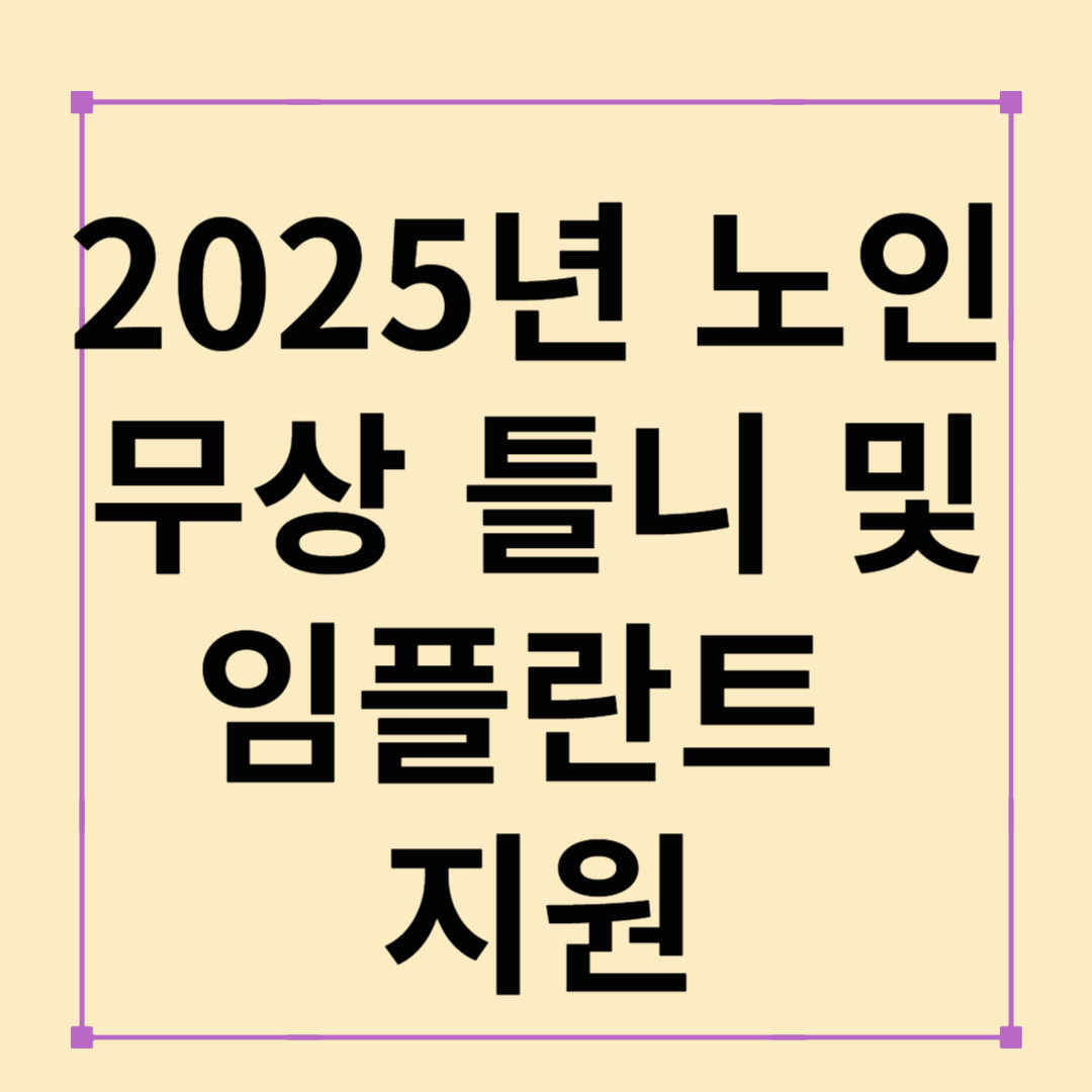 2025 노인 무상 틀니 및 임플란트 지원 총정리