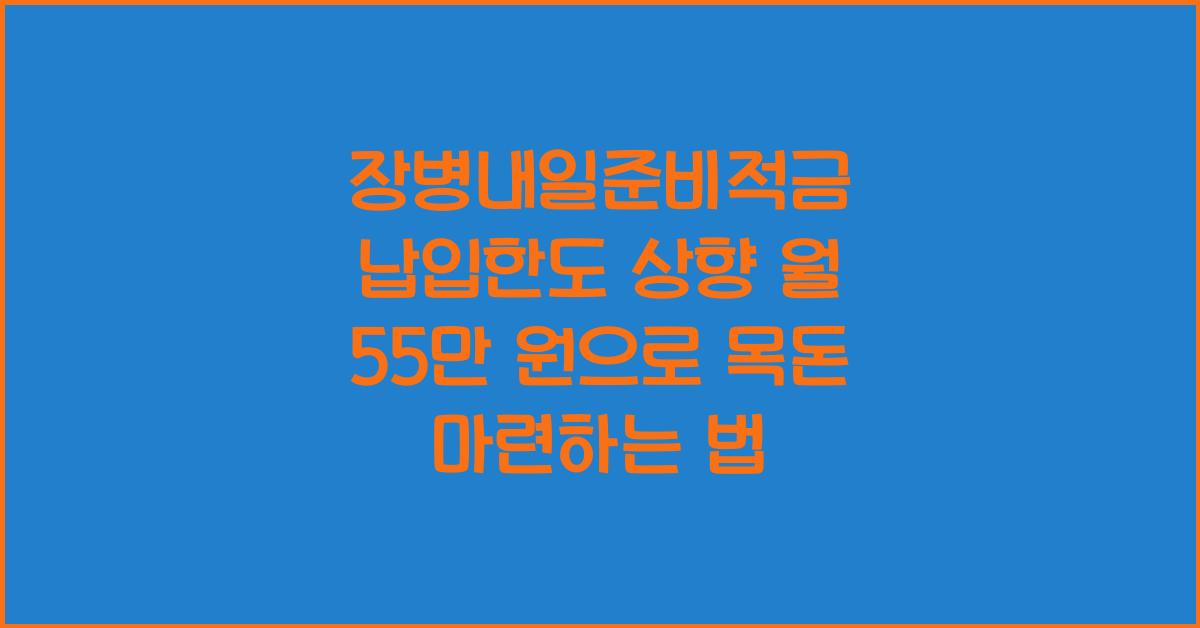 장병내일준비적금 납입한도 상향! 월 55만 원으로 목돈 마련