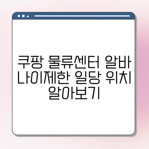 쿠팡 물류센터 알바 나이제한 일당 위치 알아보기