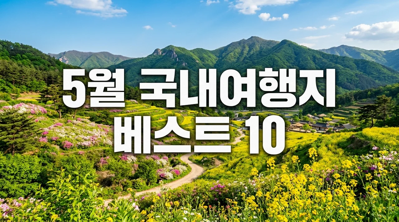 5월 국내여행지 베스트 10 추천: 가족, 연인과 가볼만한곳 완벽 가이드