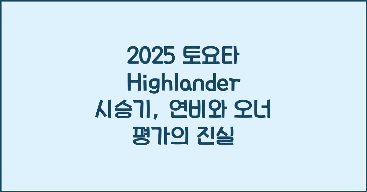 2025 토요타 Highlander 시승기 제원 연비 장단점 유지비 오너평가