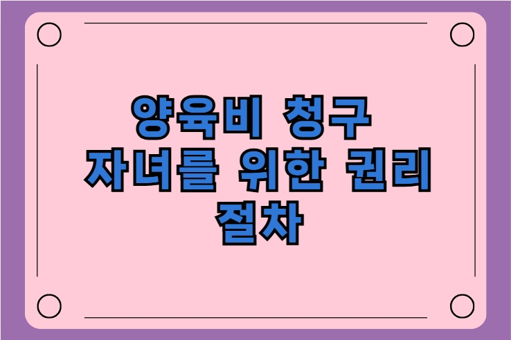 양육비 청구 자녀를 위한 권리와 절차