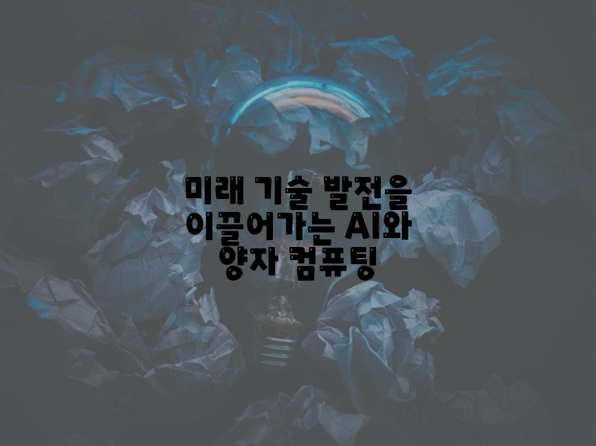 미래 기술 발전을 이끌어가는 AI와 양자 컴퓨팅