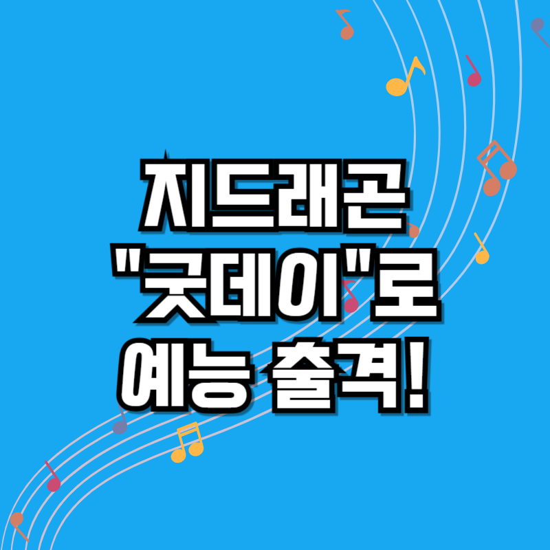 지드래곤"굿데이"로 예능 출격!