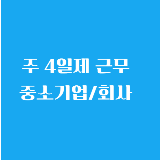 주4일제 근무 실시 국가 이유 장점 회사 중소기업