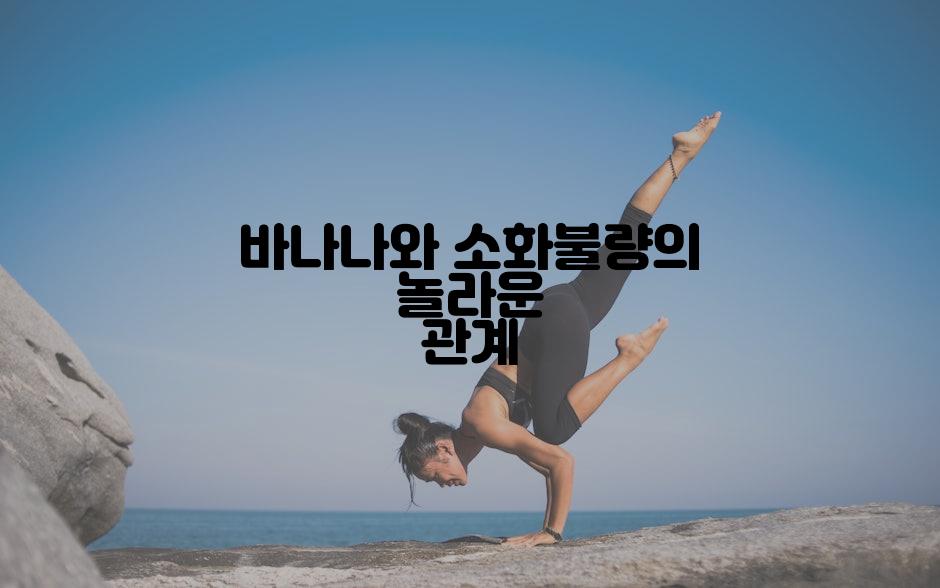 바나나와 소화불량의 놀라운 관계