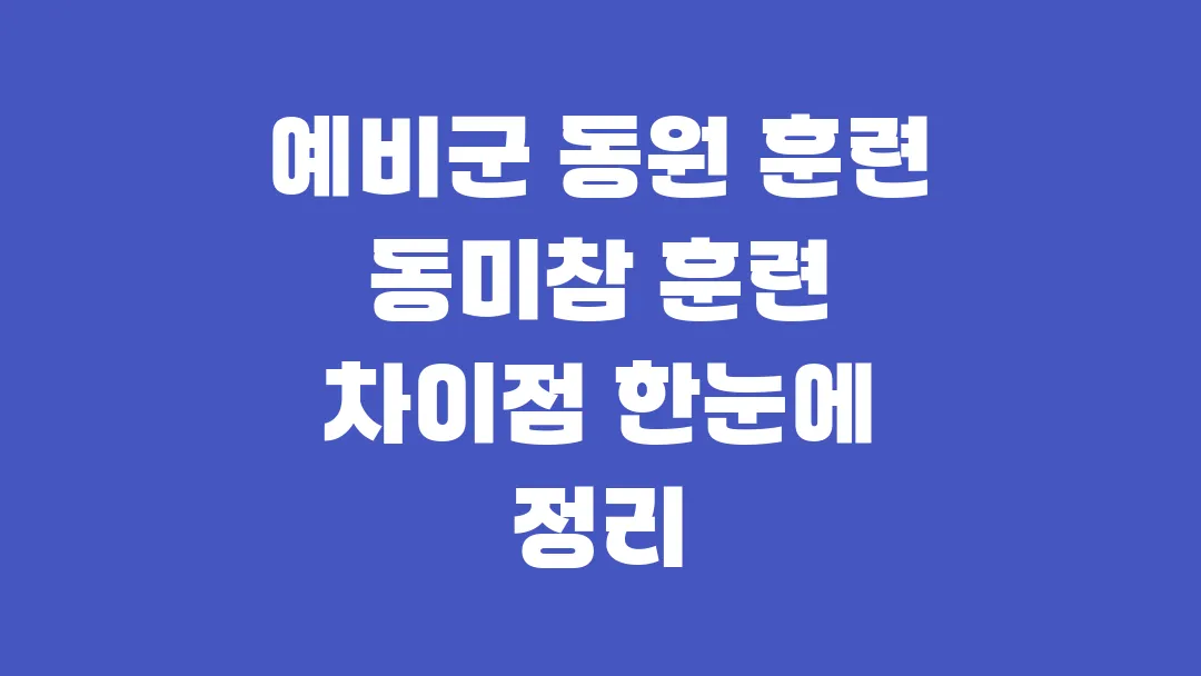 예비군 동원 훈련 동미참 훈련 차이점 한눈에 정리