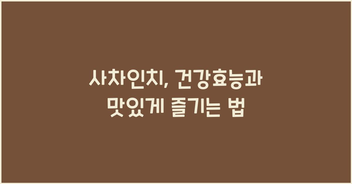 사차인치: 건강효능과 영양성분, 섭취 시 주의사항 및 다양한 즐기는 방법  