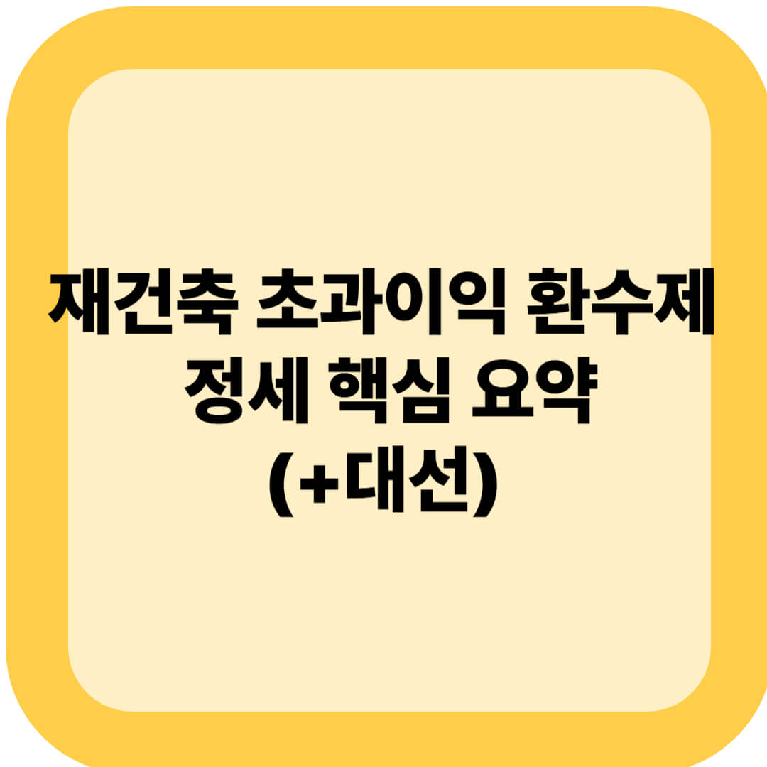 재건축 초과이익 환수제 정세 핵심 요약(+대선)