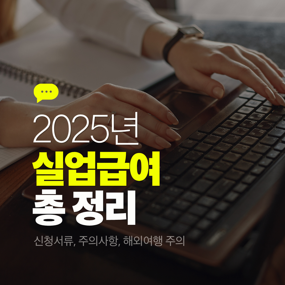 2025년 실업급여 내용 총 정리 자료, 신청서류 주의사항 해외여행 시 주의사항 내용 정리