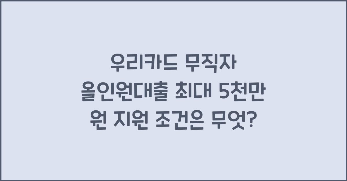 우리카드 무직자 올인원대출 최대 5천만 원 지원 조건은