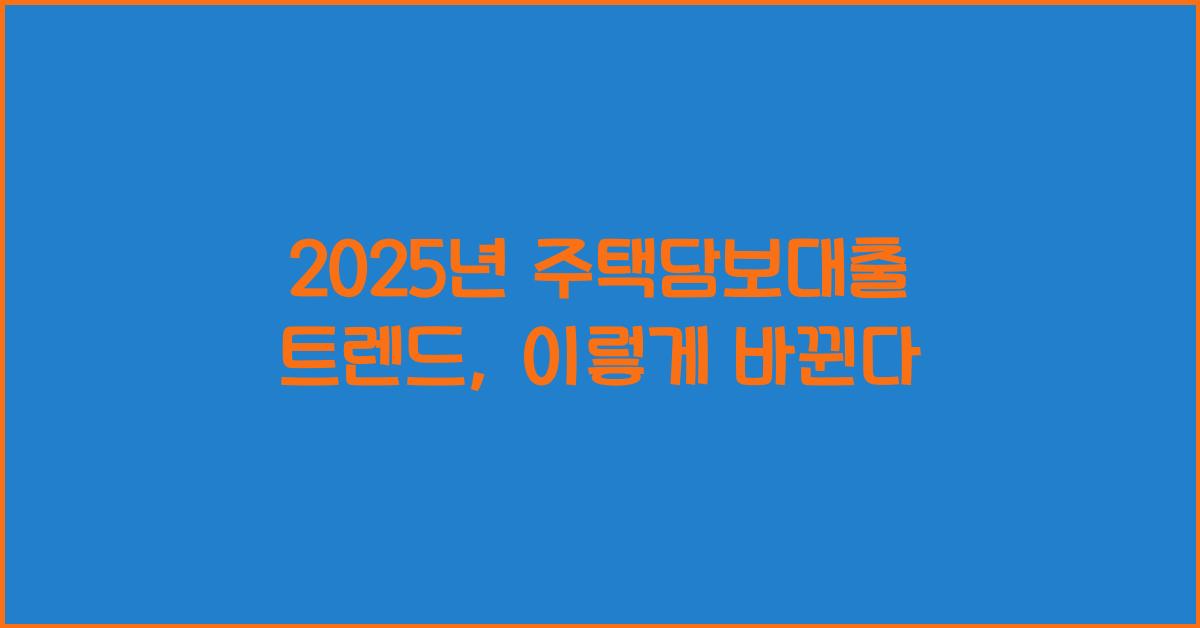 2025년 주택담보대출 트렌드