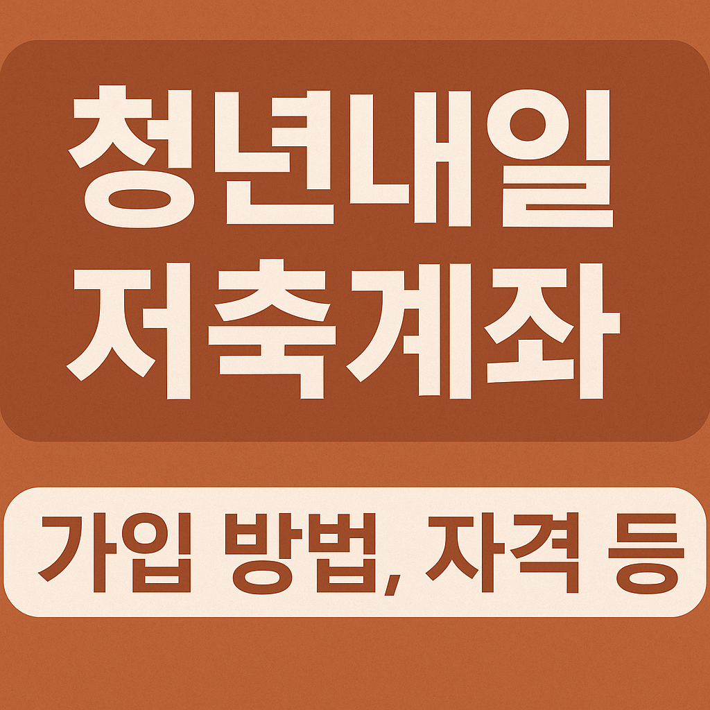 2025 청년내일저축계좌 – 신청방법, 자격, 혜택 총정리