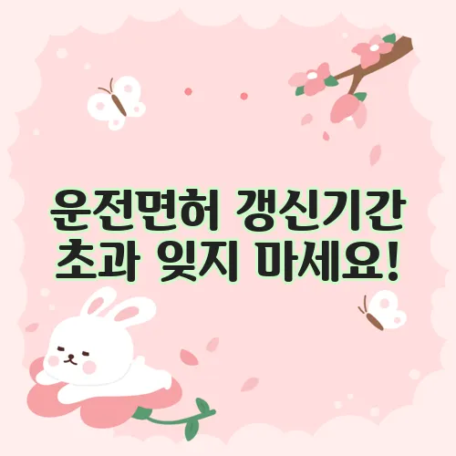 운전면허 갱신기간 초과 잊지 마세요!