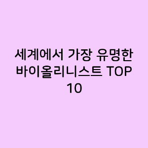세계에서 가장 유명한 바이올리니스트 TOP 10