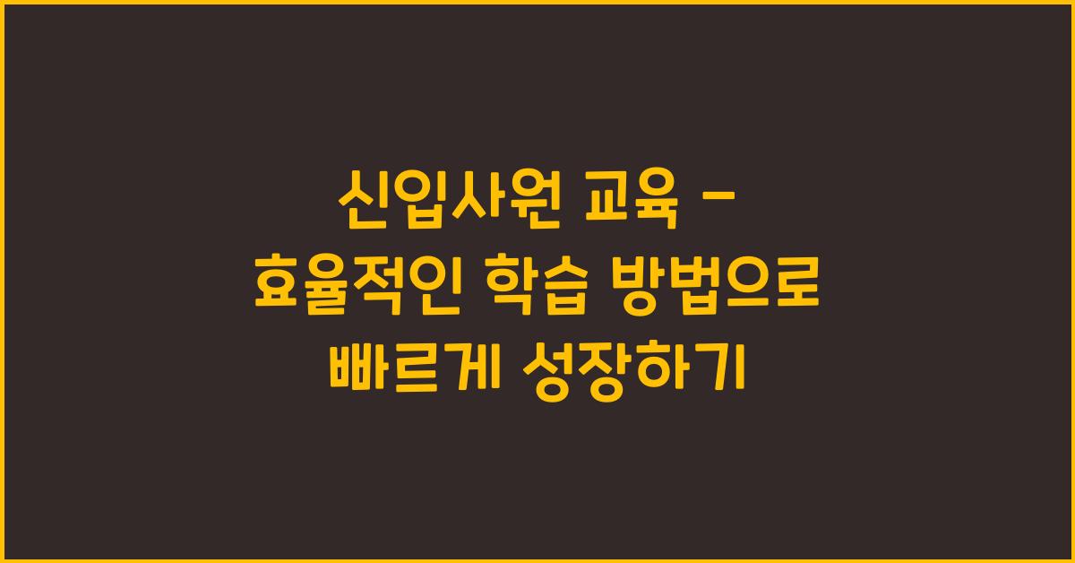 신입사원 교육 - 효율적인 학습 방법