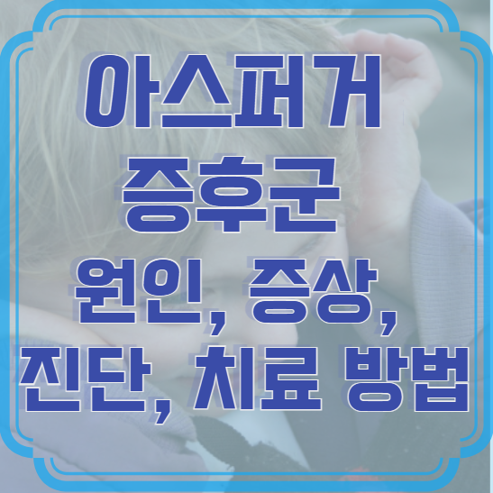 아스퍼거 증후군 – 원인, 증상, 진단 및 치료 방법
