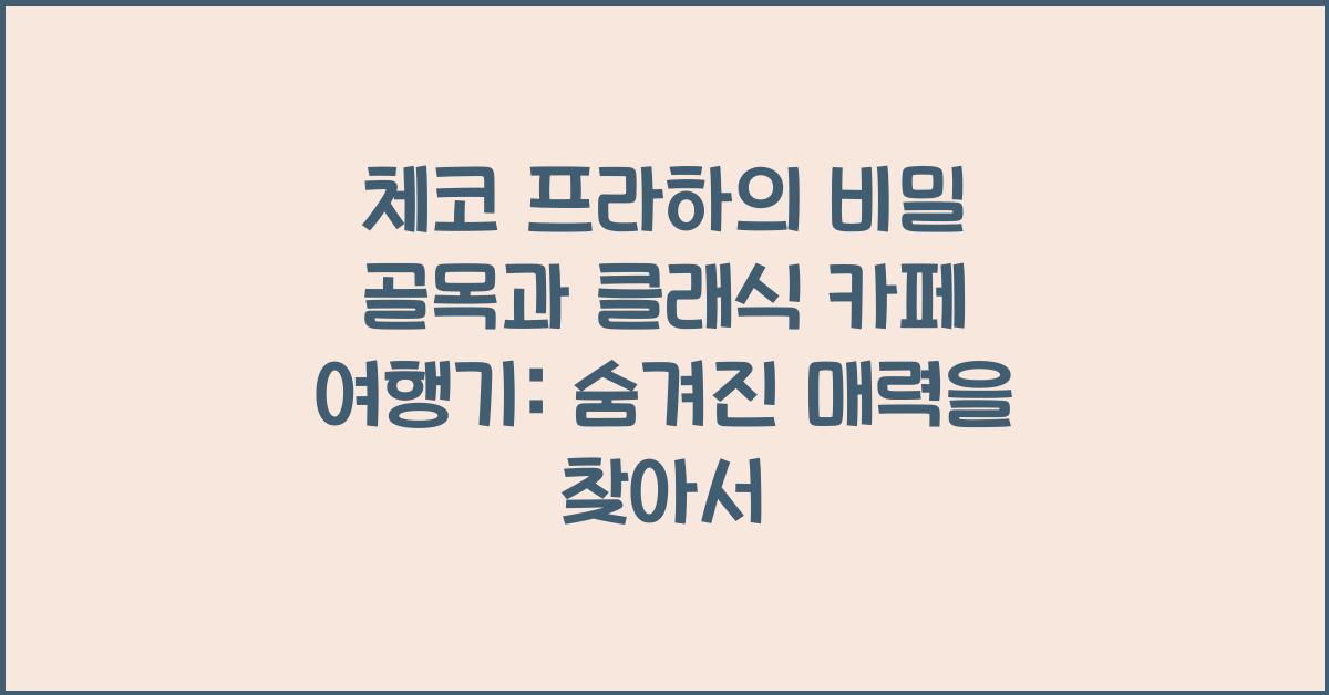 체코 프라하의 비밀 골목과 클래식 카페 여행기