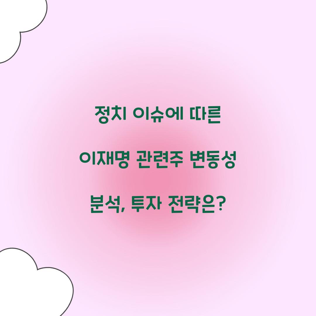 정치 이슈에 따른 이재명 관련주 변동성 분석