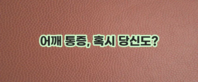 어깨 관절 통증 원인 5가지 꼭 알아두세요!