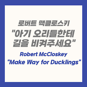 Robert McCloskey, Make Way for Ducklings (로버트 맥클로스키, 아기 오리들한테 길을 비켜주세요)