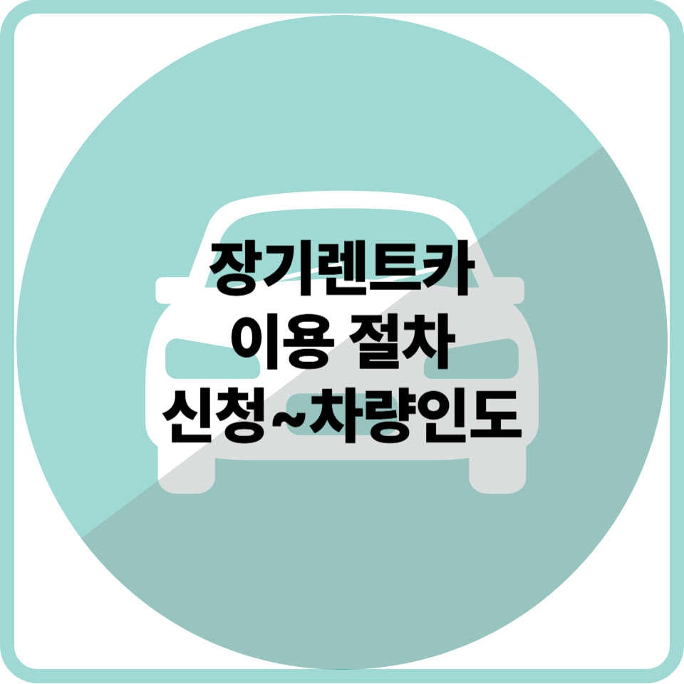 장기렌트카 이용 절차: 신청부터 차량 인도까지