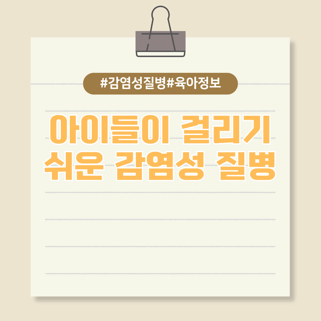 우리 아이들이 쉽게 걸릴 수 있는 감염성 질병에 대해 알아보고 미리 예방하자!