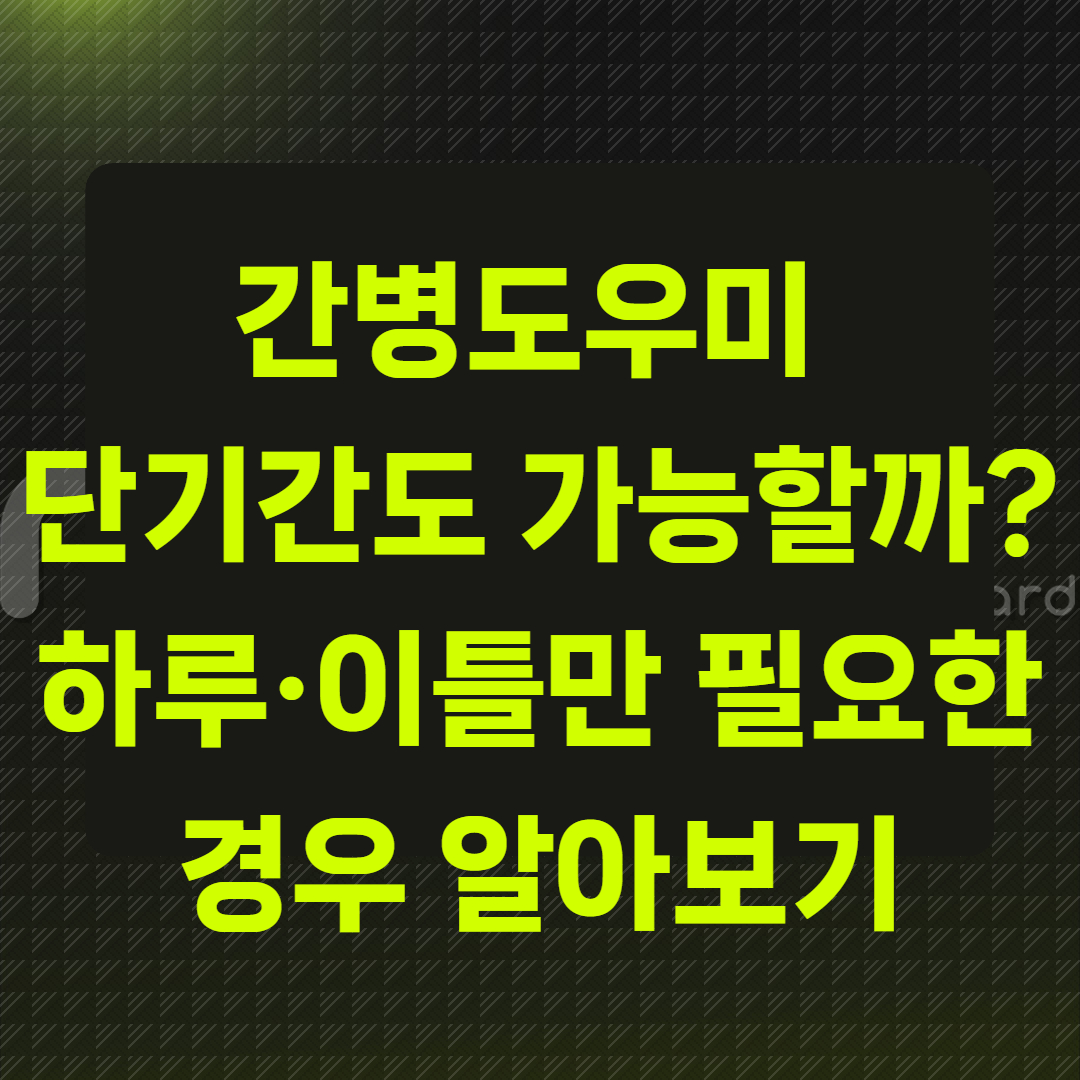 간병도우미 단기간도 가능할까?