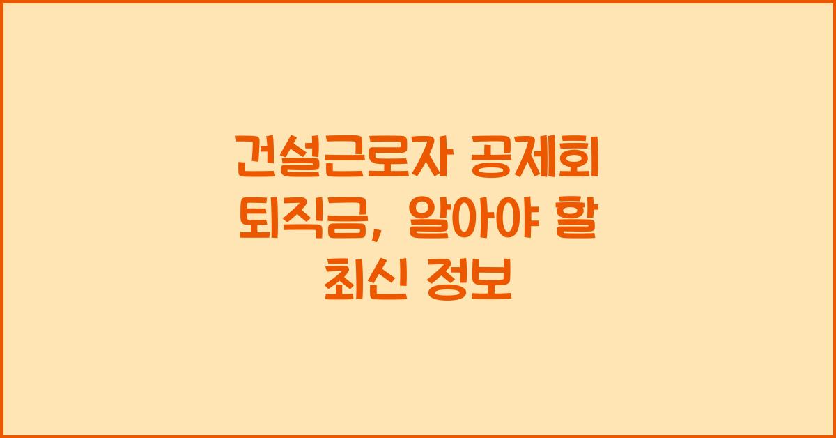 건설근로자 공제회 퇴직금