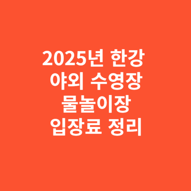 2025년 한강 야외 수영장 및 물놀이장 입장료 총정리
