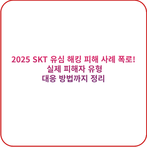 2025 SKT 유심 해킹 피해 사례 폭로! 실제 피해자 유형&middot;대응 방법까지 정리
대표 이미지