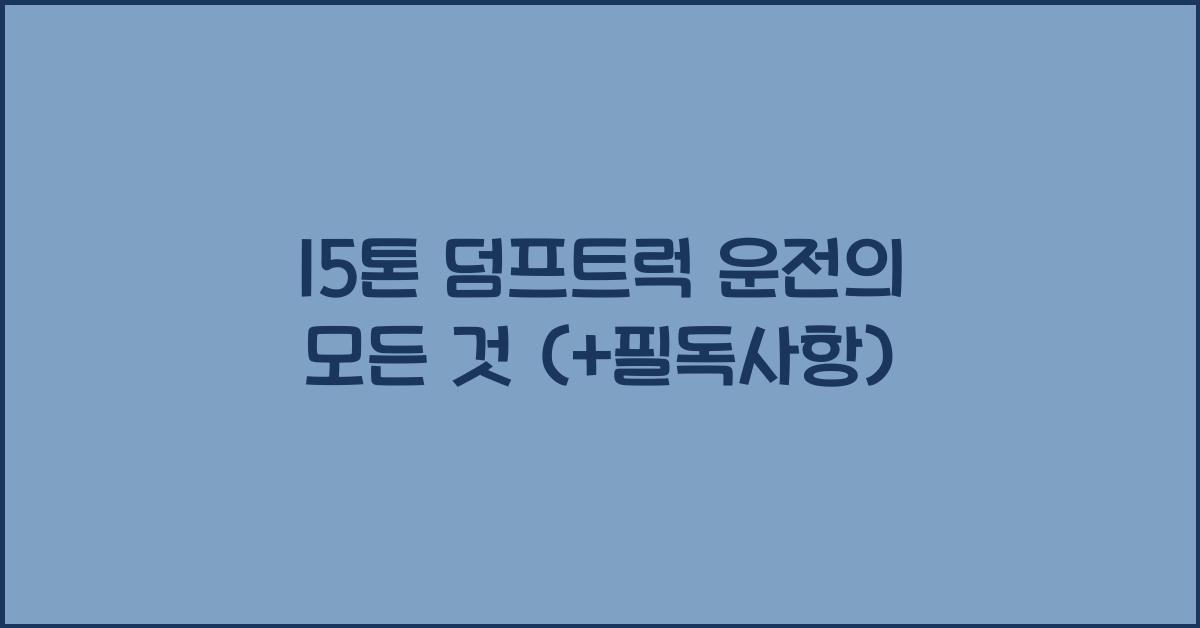 15톤 덤프트럭 운전