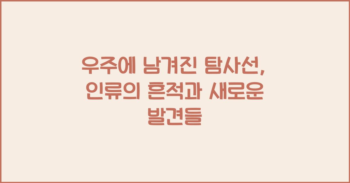 우주에 남겨진 탐사선, 인류의 흔적  